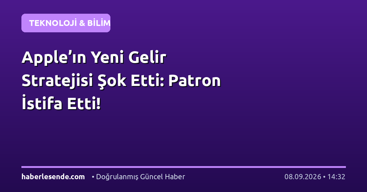 Apple’ın Yeni Gelir Stratejisi Şok Etti: Patron İstifa Etti!
