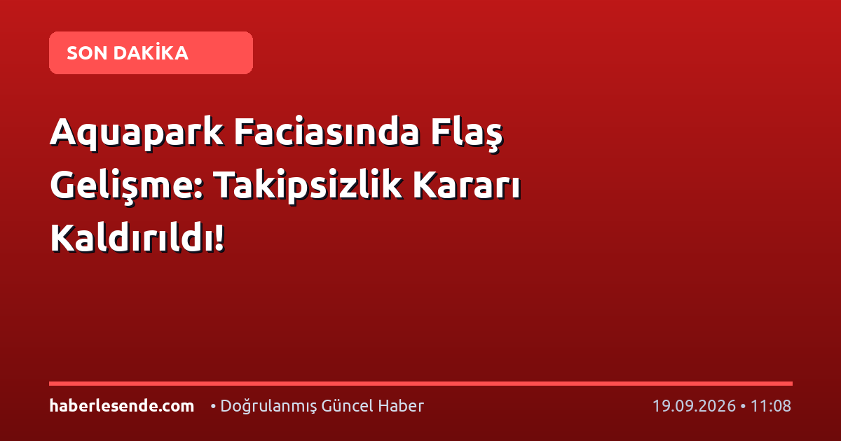 Aquapark Faciasında Flaş Gelişme: Takipsizlik Kararı Kaldırıldı!