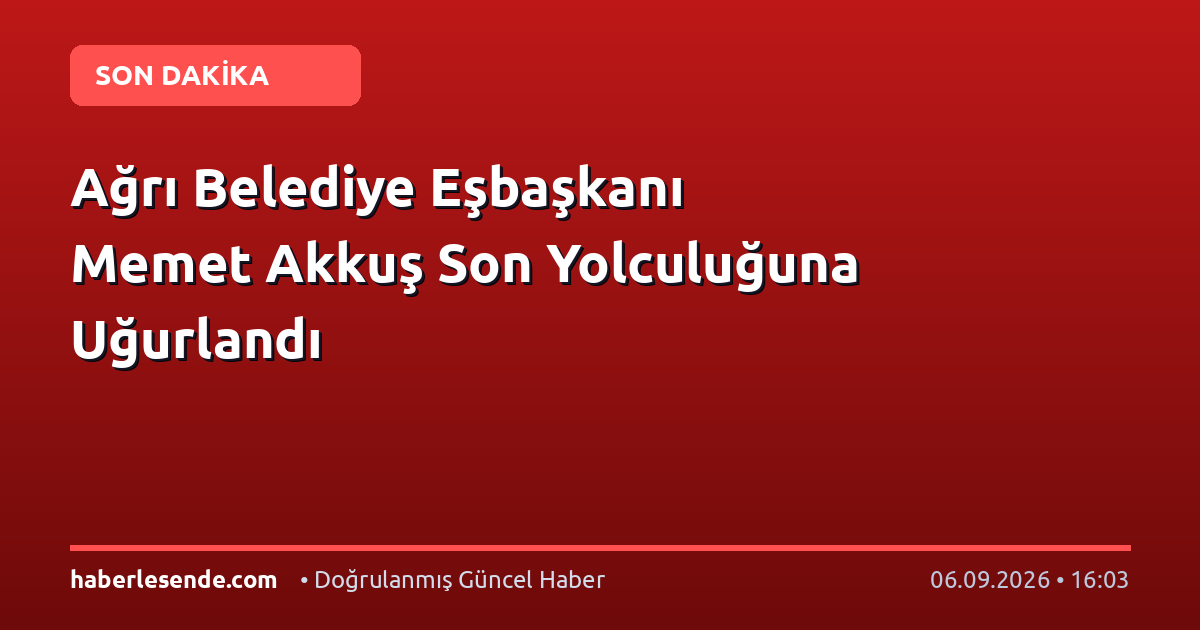 Ağrı Belediye Eşbaşkanı Memet Akkuş Son Yolculuğuna Uğurlandı