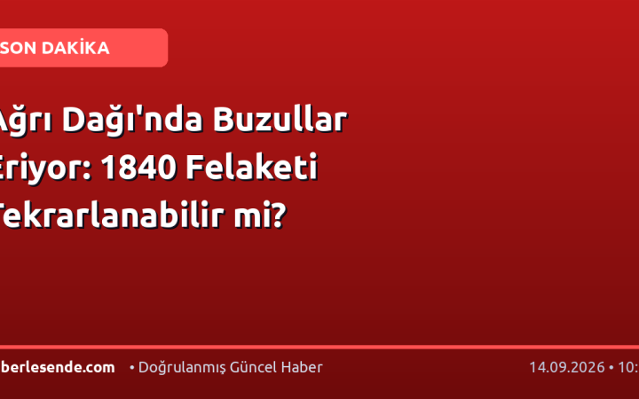 Ağrı Dağı'nda Buzullar Eriyor: 1840 Felaketi Tekrarlanabilir mi?