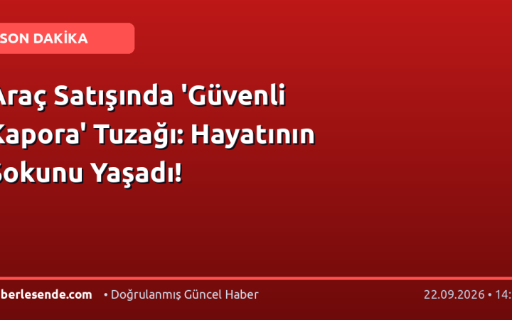 Araç Satışında 'Güvenli Kapora' Tuzağı: Hayatının Şokunu Yaşadı!