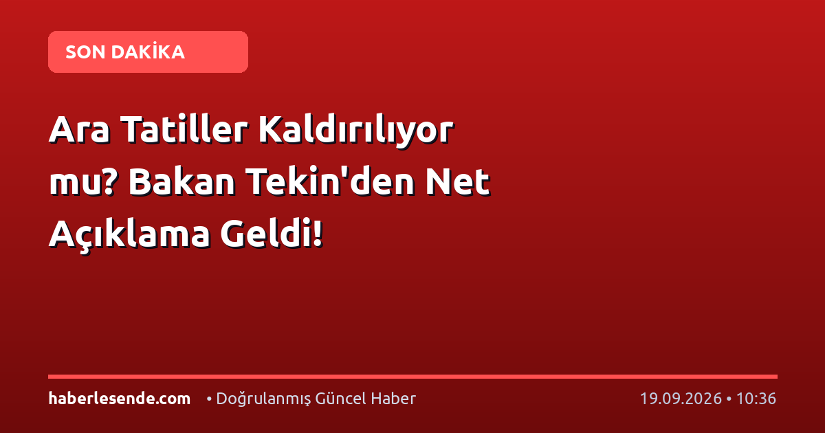 Ara Tatiller Kaldırılıyor mu? Bakan Tekin'den Net Açıklama Geldi!