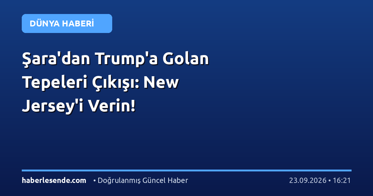 Şara'dan Trump'a Golan Tepeleri Çıkışı: New Jersey'i Verin!