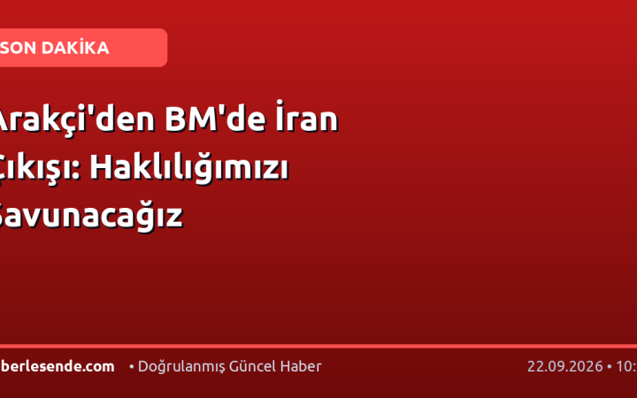 Arakçi'den BM'de İran Çıkışı: Haklılığımızı Savunacağız