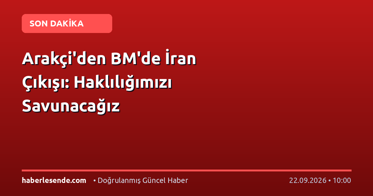 Arakçi'den BM'de İran Çıkışı: Haklılığımızı Savunacağız