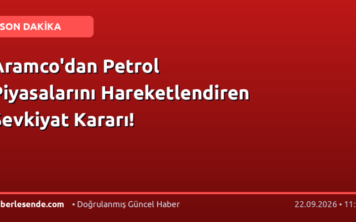 Aramco'dan Petrol Piyasalarını Hareketlendiren Sevkiyat Kararı!