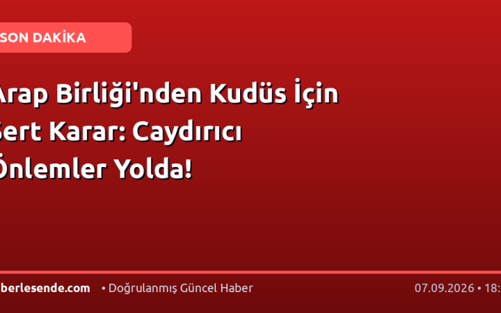 Arap Birliği'nden Kudüs İçin Sert Karar: Caydırıcı Önlemler Yolda!