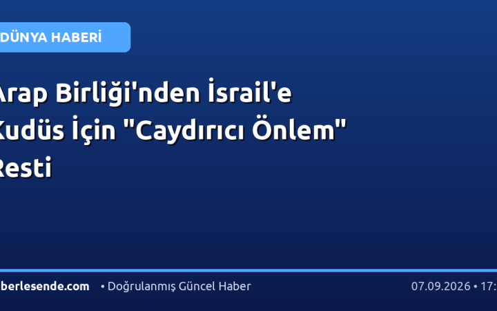 Arap Birliği'nden İsrail'e Kudüs İçin "Caydırıcı Önlem" Resti