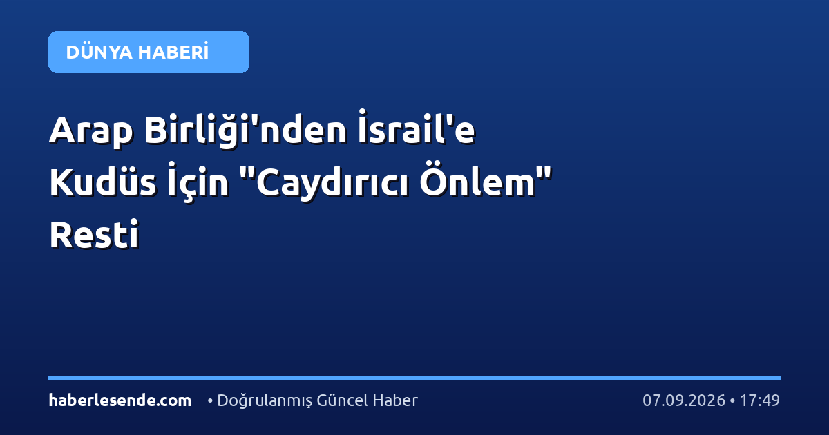 Arap Birliği'nden İsrail'e Kudüs İçin "Caydırıcı Önlem" Resti