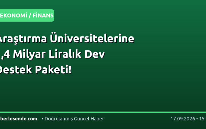 Araştırma Üniversitelerine 1,4 Milyar Liralık Dev Destek Paketi!
