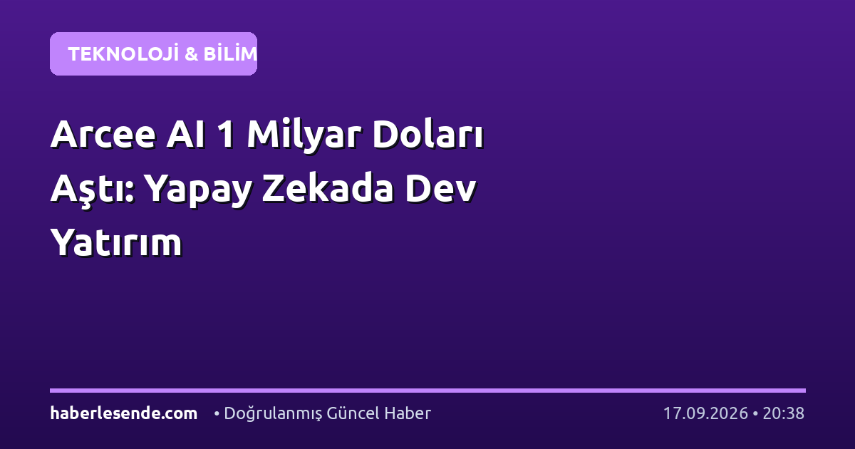 Arcee AI 1 Milyar Doları Aştı: Yapay Zekada Dev Yatırım
