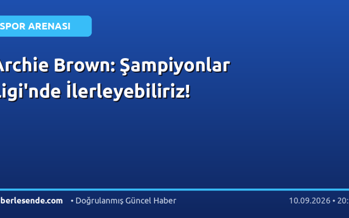 Archie Brown: Şampiyonlar Ligi'nde İlerleyebiliriz!