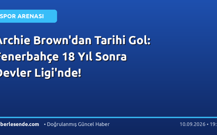 Archie Brown'dan Tarihi Gol: Fenerbahçe 18 Yıl Sonra Devler Ligi'nde!