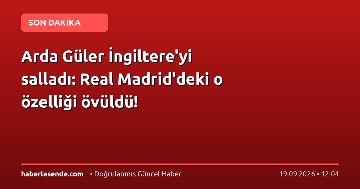 Arda Güler İngiltere'yi salladı: Real Madrid'deki o özelliği övüldü!