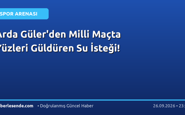 Arda Güler'den Milli Maçta Yüzleri Güldüren Su İsteği!