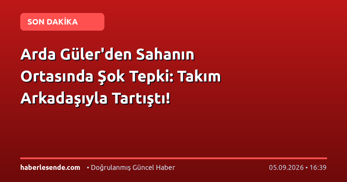 Arda Güler'den Sahanın Ortasında Şok Tepki: Takım Arkadaşıyla Tartıştı!