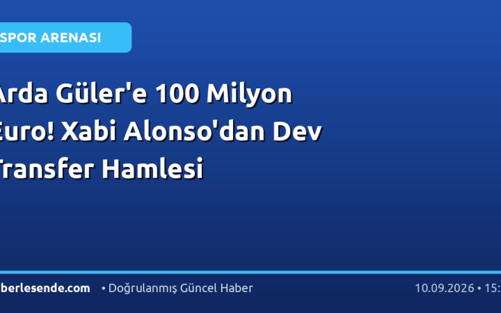 Arda Güler'e 100 Milyon Euro! Xabi Alonso'dan Dev Transfer Hamlesi