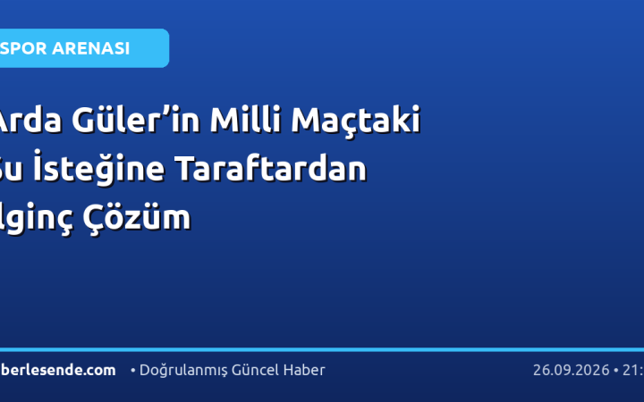 Arda Güler’in Milli Maçtaki Su İsteğine Taraftardan İlginç Çözüm