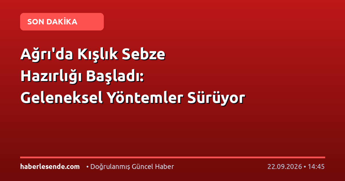 Ağrı'da Kışlık Sebze Hazırlığı Başladı: Geleneksel Yöntemler Sürüyor