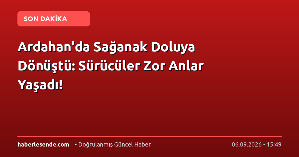 Ardahan'da Sağanak Doluya Dönüştü: Sürücüler Zor Anlar Yaşadı!