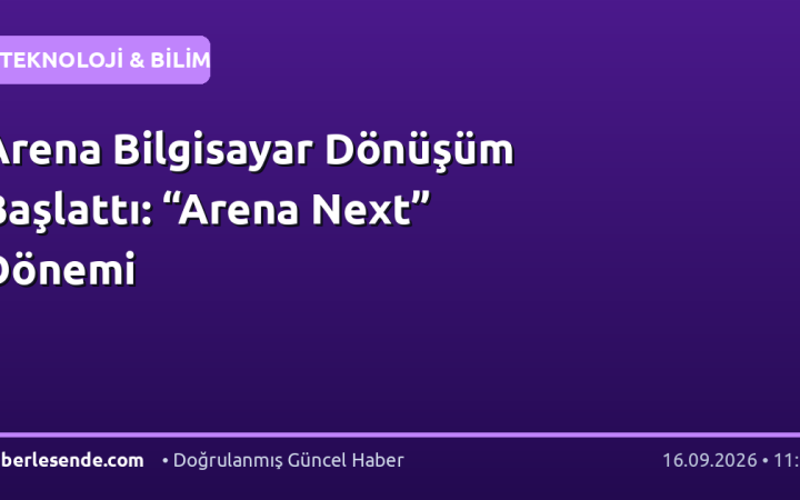 Arena Bilgisayar Dönüşüm Başlattı: “Arena Next” Dönemi
