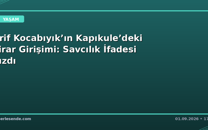 Arif Kocabıyık’ın Kapıkule’deki Firar Girişimi: Savcılık İfadesi Sızdı