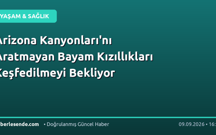 Arizona Kanyonları'nı Aratmayan Bayam Kızıllıkları Keşfedilmeyi Bekliyor