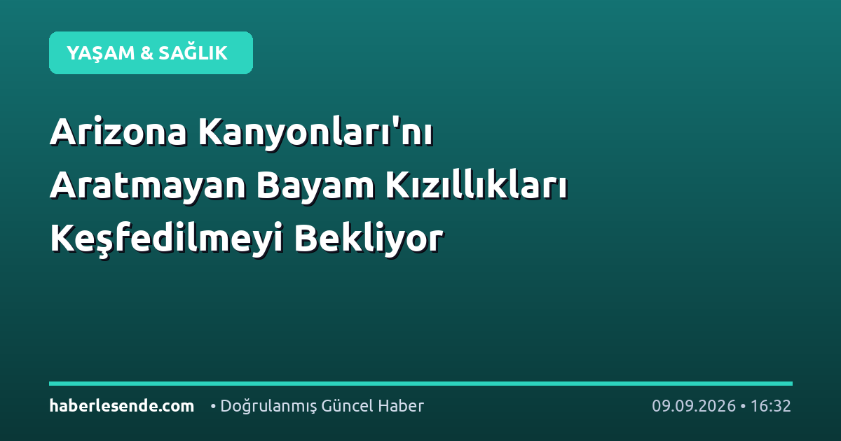 Arizona Kanyonları'nı Aratmayan Bayam Kızıllıkları Keşfedilmeyi Bekliyor
