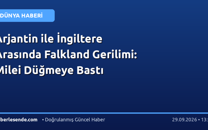 Arjantin ile İngiltere Arasında Falkland Gerilimi: Milei Düğmeye Bastı