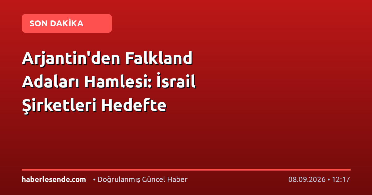 Arjantin'den Falkland Adaları Hamlesi: İsrail Şirketleri Hedefte