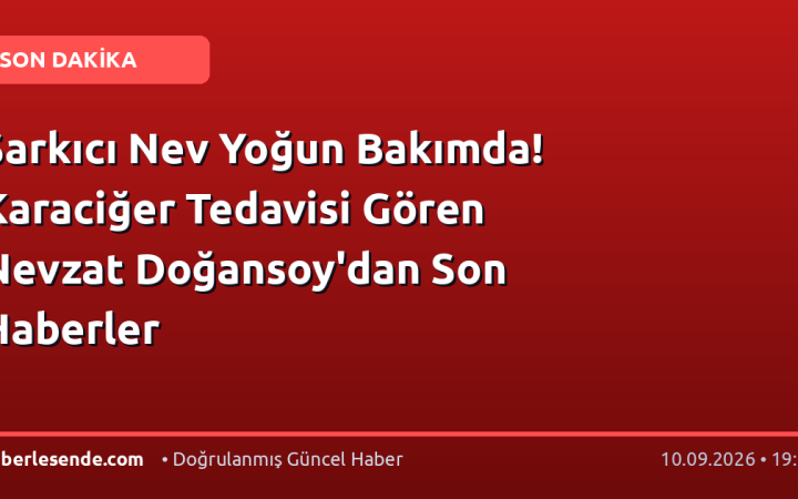 Şarkıcı Nev Yoğun Bakımda! Karaciğer Tedavisi Gören Nevzat Doğansoy'dan Son Haberler
