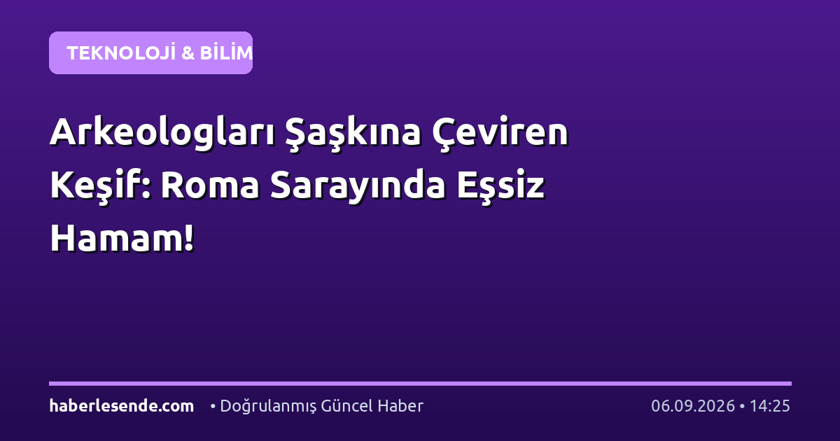 Arkeologları Şaşkına Çeviren Keşif: Roma Sarayında Eşsiz Hamam!