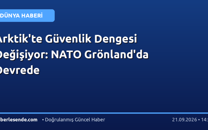 Arktik'te Güvenlik Dengesi Değişiyor: NATO Grönland'da Devrede