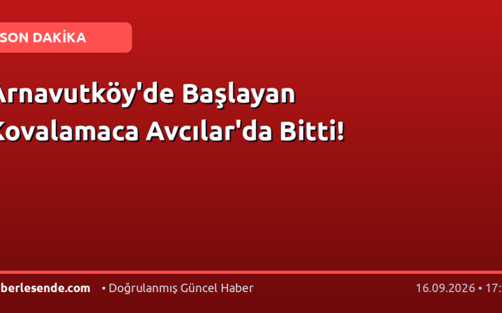 Arnavutköy'de Başlayan Kovalamaca Avcılar'da Bitti!