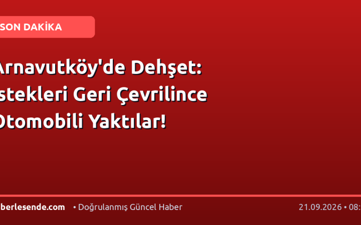 Arnavutköy'de Dehşet: İstekleri Geri Çevrilince Otomobili Yaktılar!