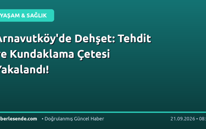 Arnavutköy'de Dehşet: Tehdit ve Kundaklama Çetesi Yakalandı!