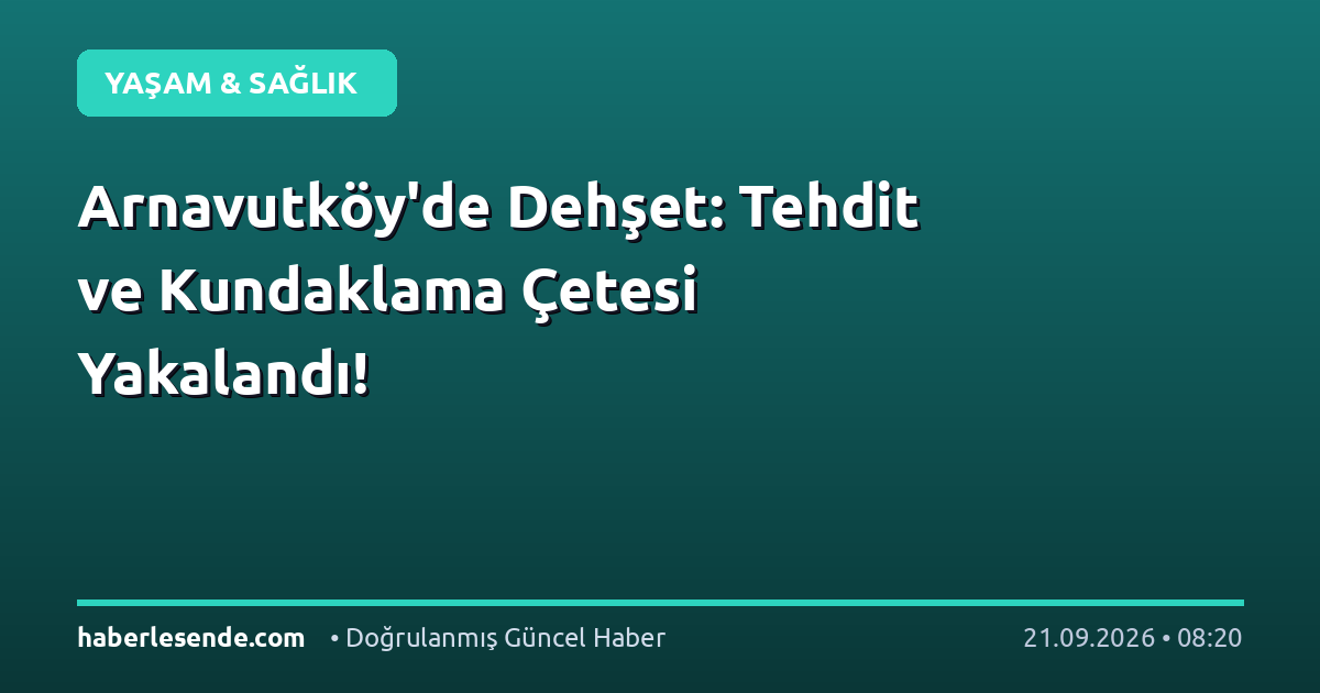 Arnavutköy'de Dehşet: Tehdit ve Kundaklama Çetesi Yakalandı!