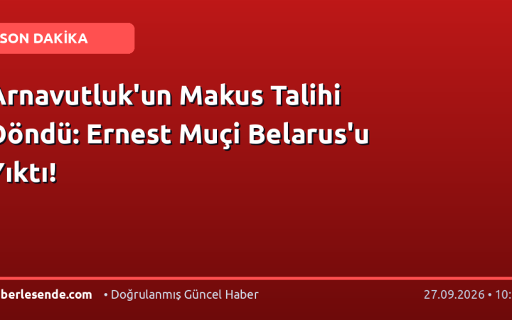 Arnavutluk'un Makus Talihi Döndü: Ernest Muçi Belarus'u Yıktı!