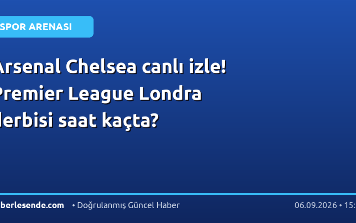 Arsenal Chelsea canlı izle! Premier League Londra derbisi saat kaçta?