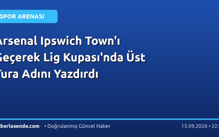 Arsenal Ipswich Town'ı Geçerek Lig Kupası'nda Üst Tura Adını Yazdırdı