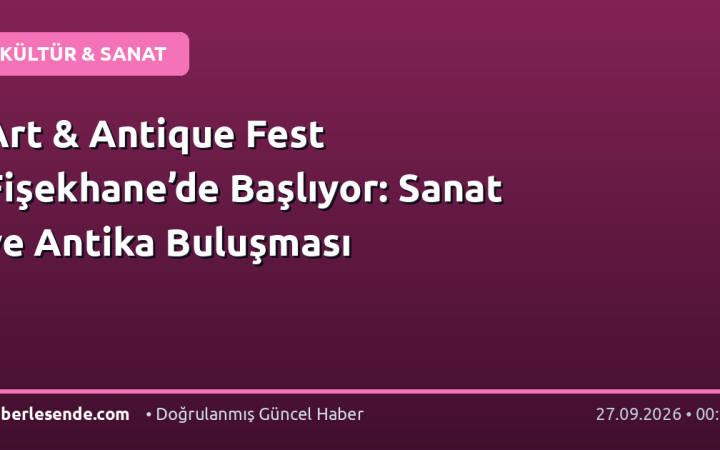 Art & Antique Fest Fişekhane’de Başlıyor: Sanat ve Antika Buluşması