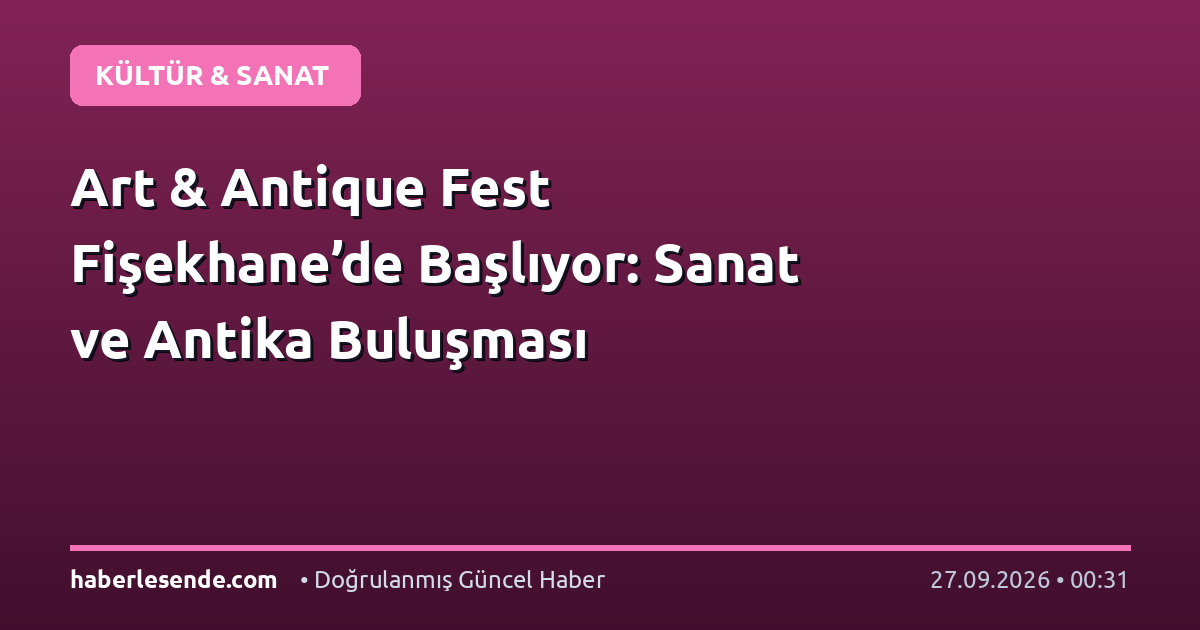 Art & Antique Fest Fişekhane’de Başlıyor: Sanat ve Antika Buluşması