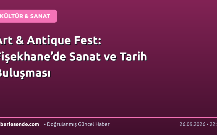 Art & Antique Fest: Fişekhane’de Sanat ve Tarih Buluşması