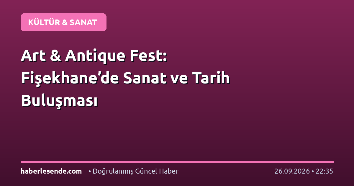 Art & Antique Fest: Fişekhane’de Sanat ve Tarih Buluşması