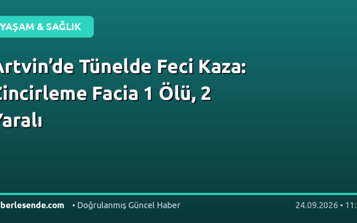 Artvin’de Tünelde Feci Kaza: Zincirleme Facia 1 Ölü, 2 Yaralı