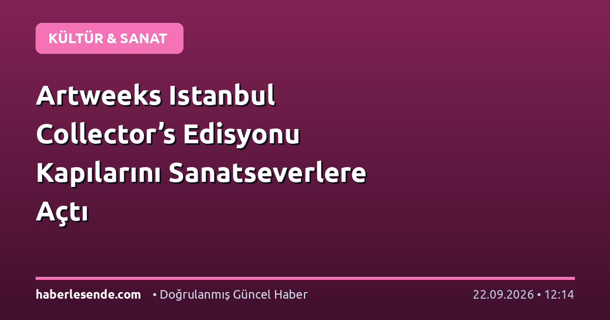 Artweeks Istanbul Collector’s Edisyonu Kapılarını Sanatseverlere Açtı