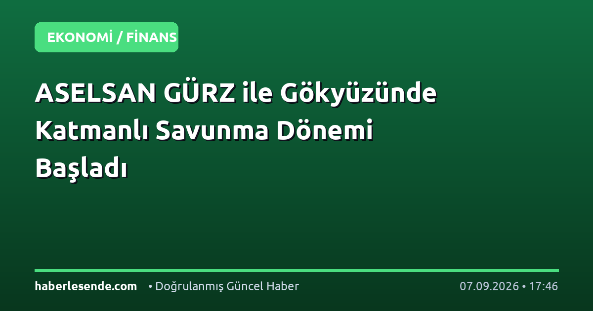 ASELSAN GÜRZ ile Gökyüzünde Katmanlı Savunma Dönemi Başladı