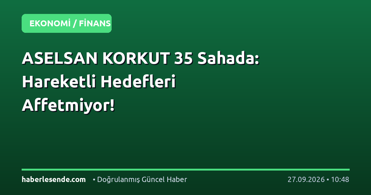 ASELSAN KORKUT 35 Sahada: Hareketli Hedefleri Affetmiyor!