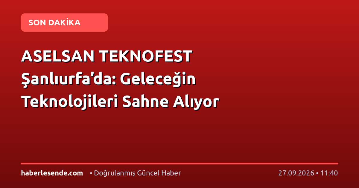 ASELSAN TEKNOFEST Şanlıurfa’da: Geleceğin Teknolojileri Sahne Alıyor