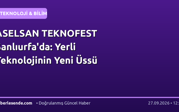 ASELSAN TEKNOFEST Şanlıurfa'da: Yerli Teknolojinin Yeni Üssü